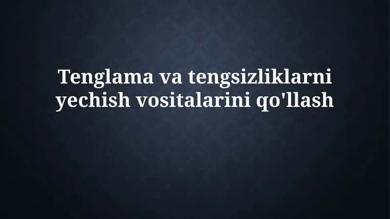 Tenglama va tengsizliklarni yechishvositalariniqo'llash 1