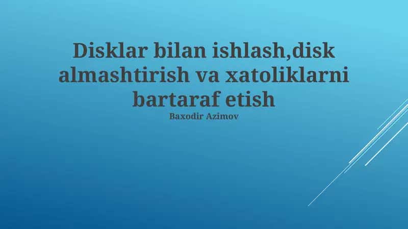 Disklar bilan ishlash, disk almashtirish va xatoliklarni bartaraf etish 1