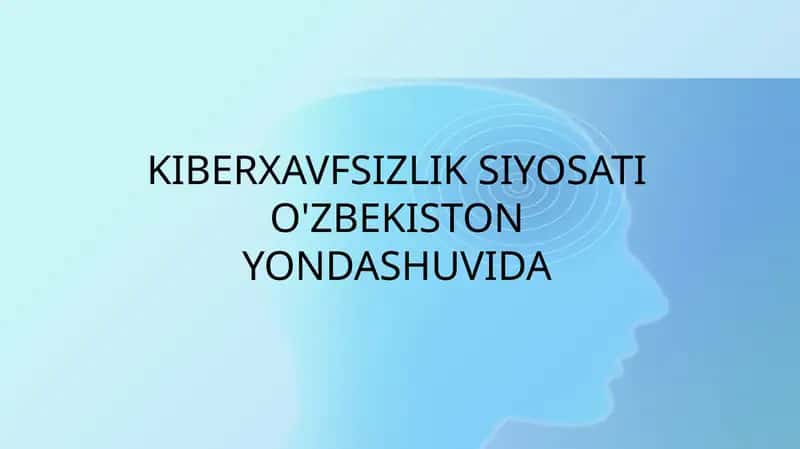 KIBERXAVFSIZLIK SIYOSATI O'ZBEKISTON YONDASHUVIDA 1