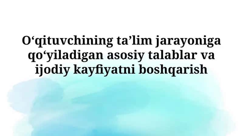 O'qituvchining ta'lim jarayonidagi asosiy talablari 1