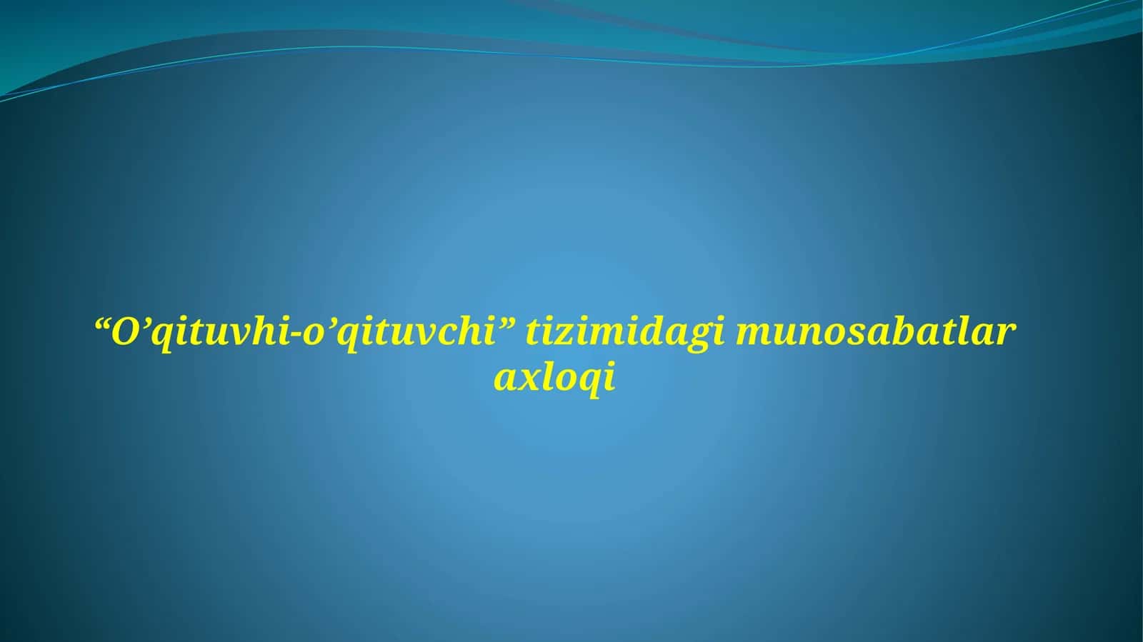O’qituvhi-o’qituvchi tizimi dagi munosabatlar axloqi 1