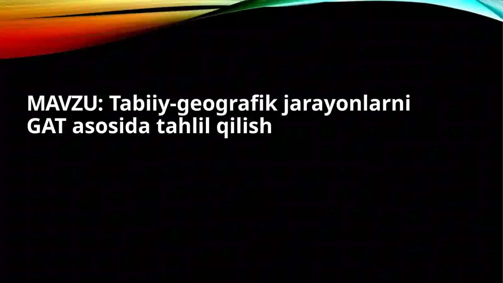 Tabiiy-geografik jarayonlarni GAT asosida tahlil qilish 2