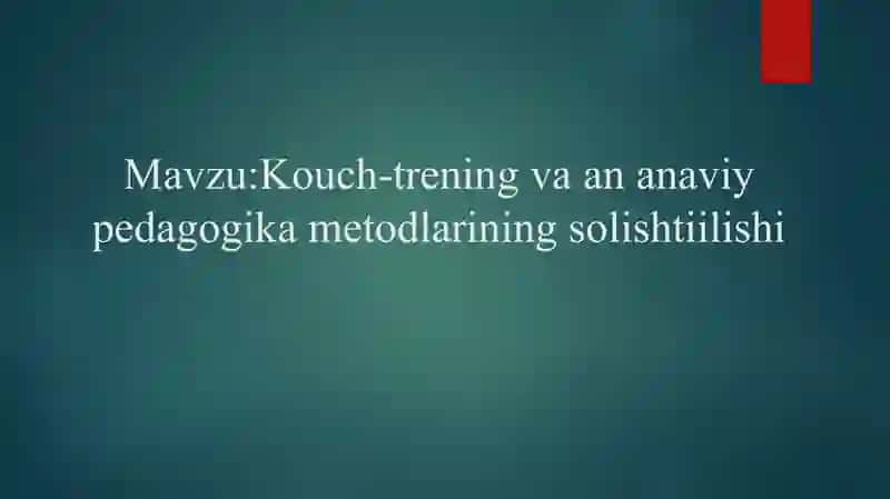 Kouch-trening va an anaviy pedagogika metodlarining solishtiilishi 2