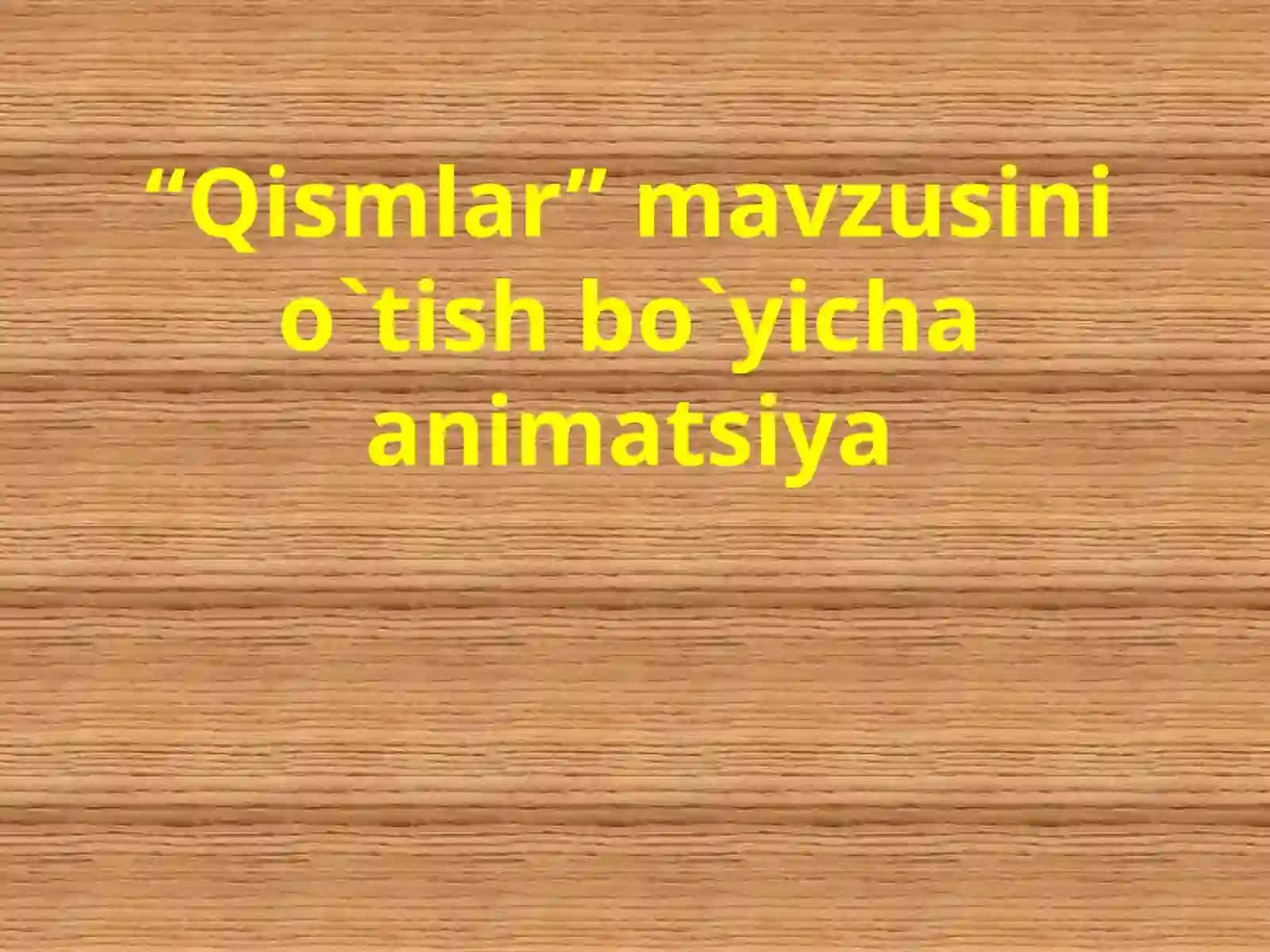 “Qismlar” mavzusini o`tish bo`yicha animatsiya 2