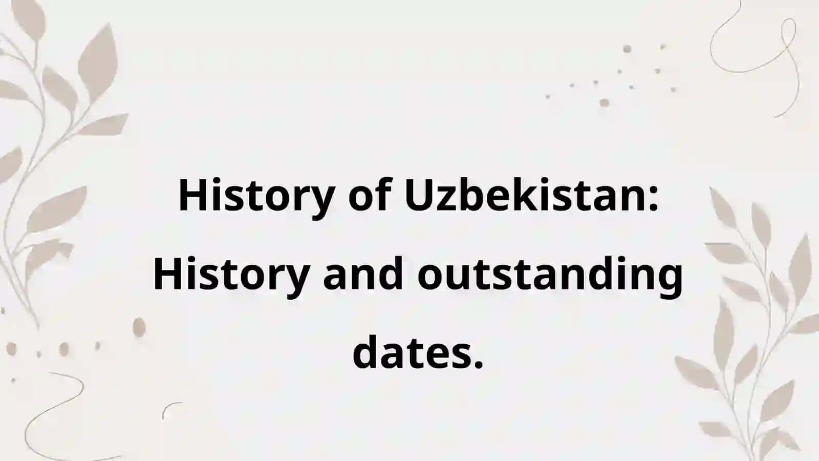 History of Uzbekistan: History and outstanding dates 2