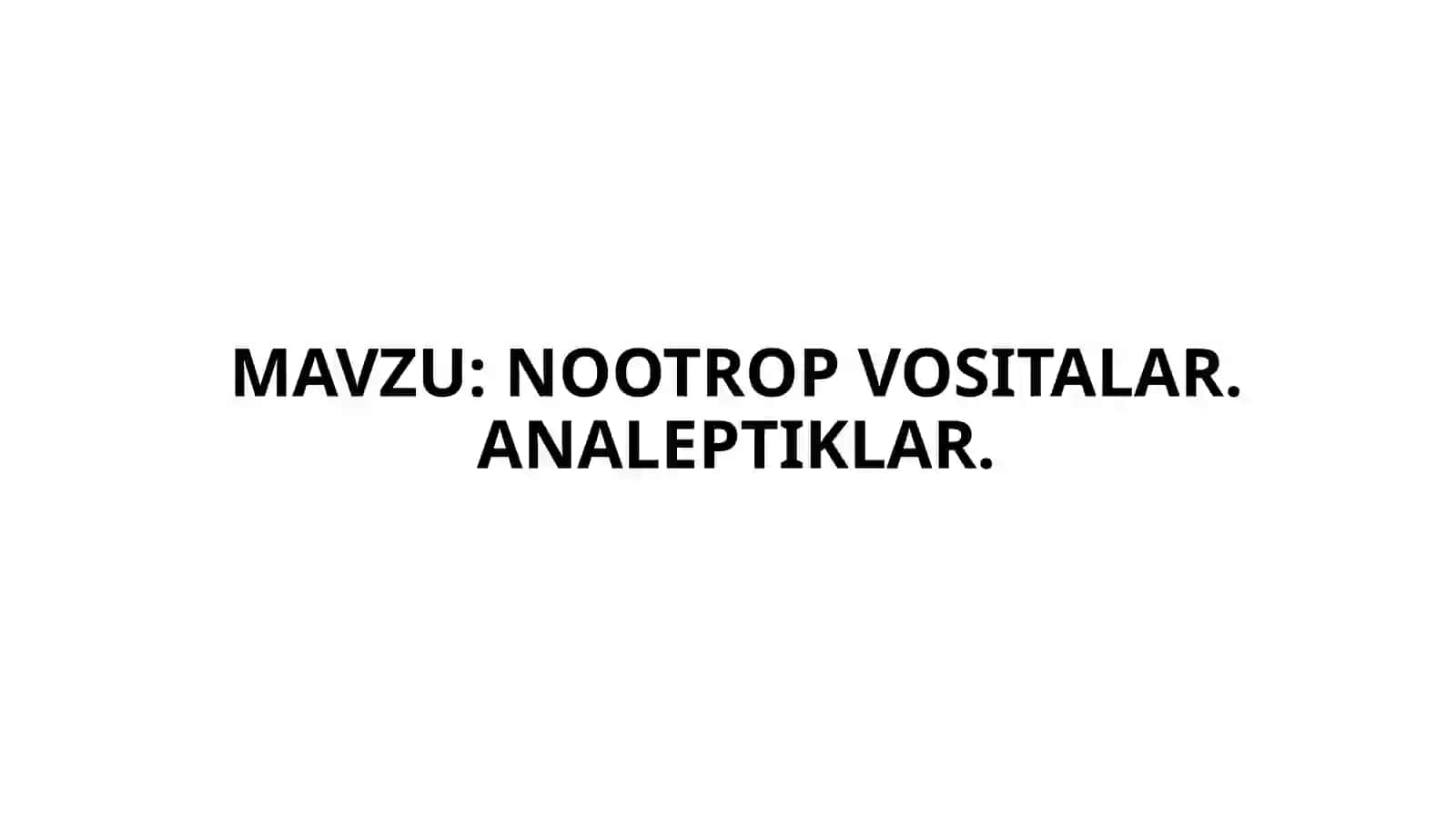 NOOTROP VOSITALAR. ANALEPTIKLAR 2