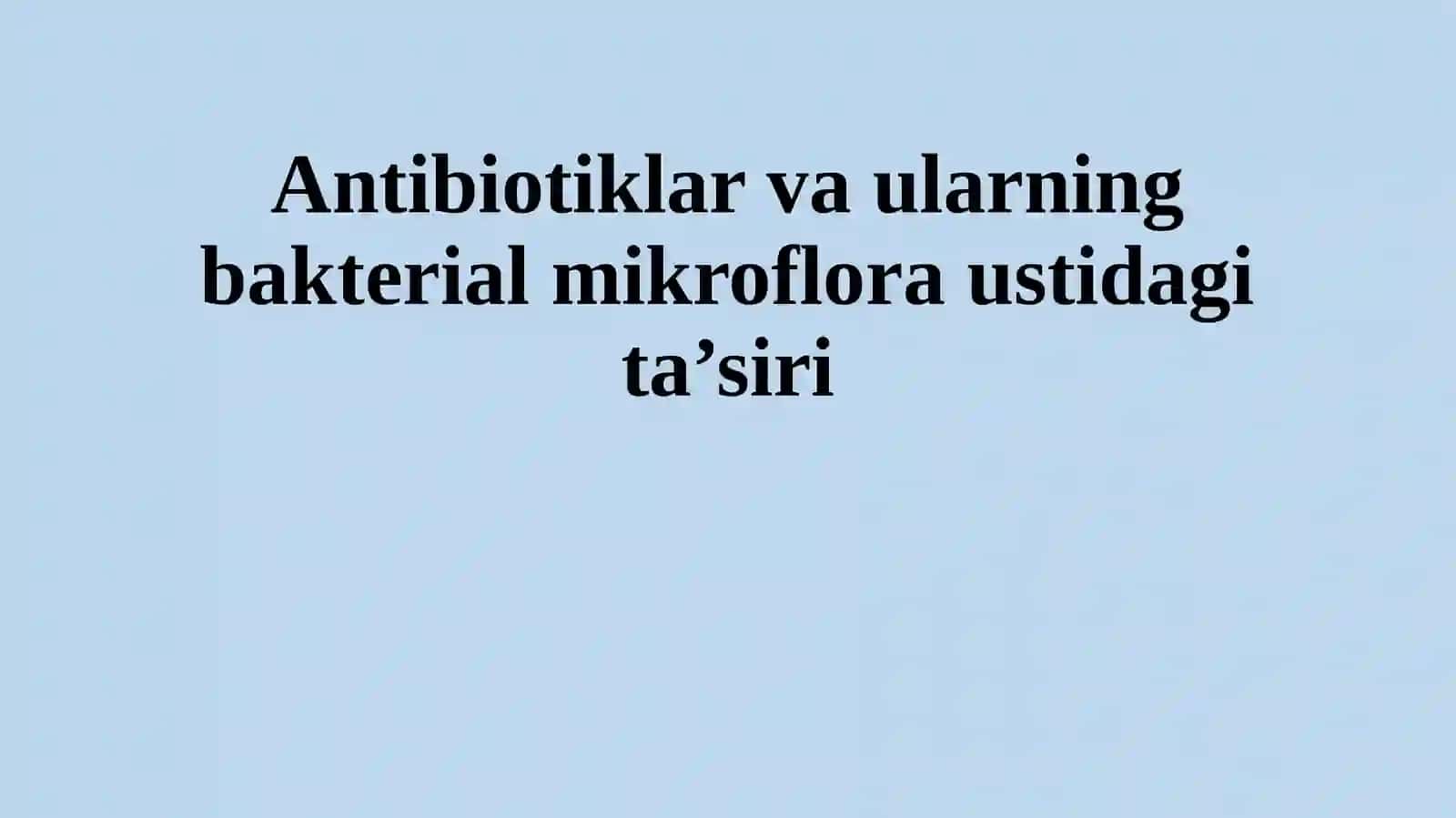 Antibiotiklar va ularning bakterial mikroflora ustidagi ta’siri 2