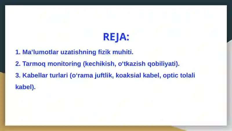 Ma’lumotlar uzatishning fizik muhiti. Fizik sath. Tarmoq monitoring (kechikish, o‘tkazish qobiliyati). Kabellar turlari (o‘rama juftlik, koaksial kabel, optic tolali kabel). 2