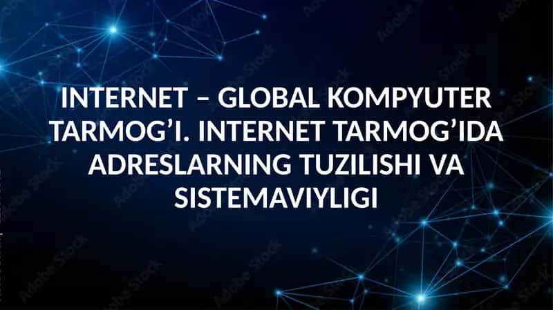 INTERNET – GLOBAL KOMPYUTER TARMOG’I. INTERNET TARMOG’IDA ADRESLARNING TUZILISHI VA SISTEMAVIYLIGI 2