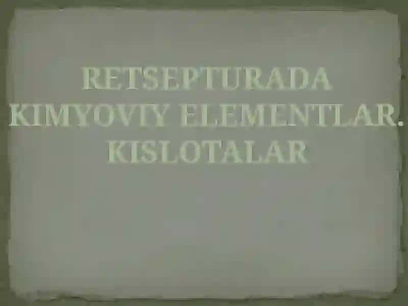 RETSEPTURADA KIMYOVIY ELEMENTLAR. KISLOTALAR 2
