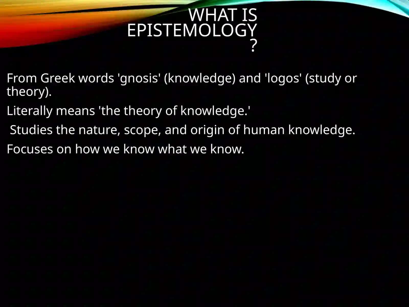 Epistemology: The Theory of Knowledge 2