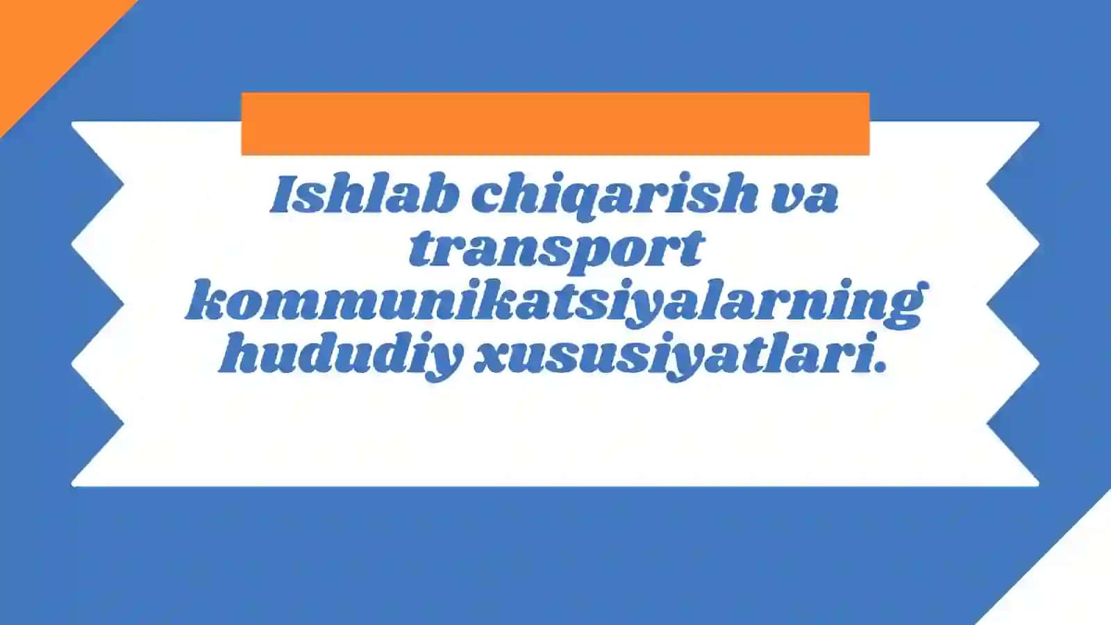 Ishlab chiqarish va transport kommunikatsiyalarning hududiy xususiyatlari. 2