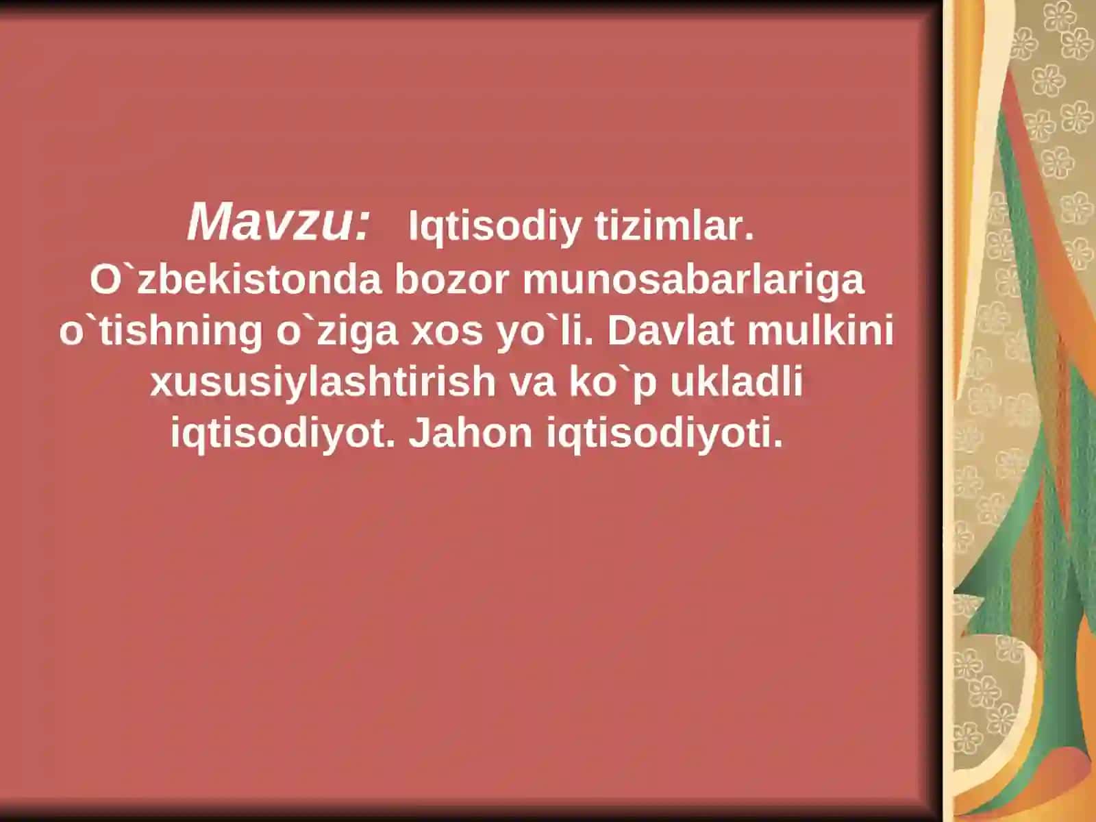 Iqtisodiy tizimlar. O`zbekistonda bozor munosabarlariga o`tishning o`ziga xos yo`li. Davlat mulkini xususiylashtirish va ko`p ukladli iqtisodiyot. Jahon iqtisodiyoti 2