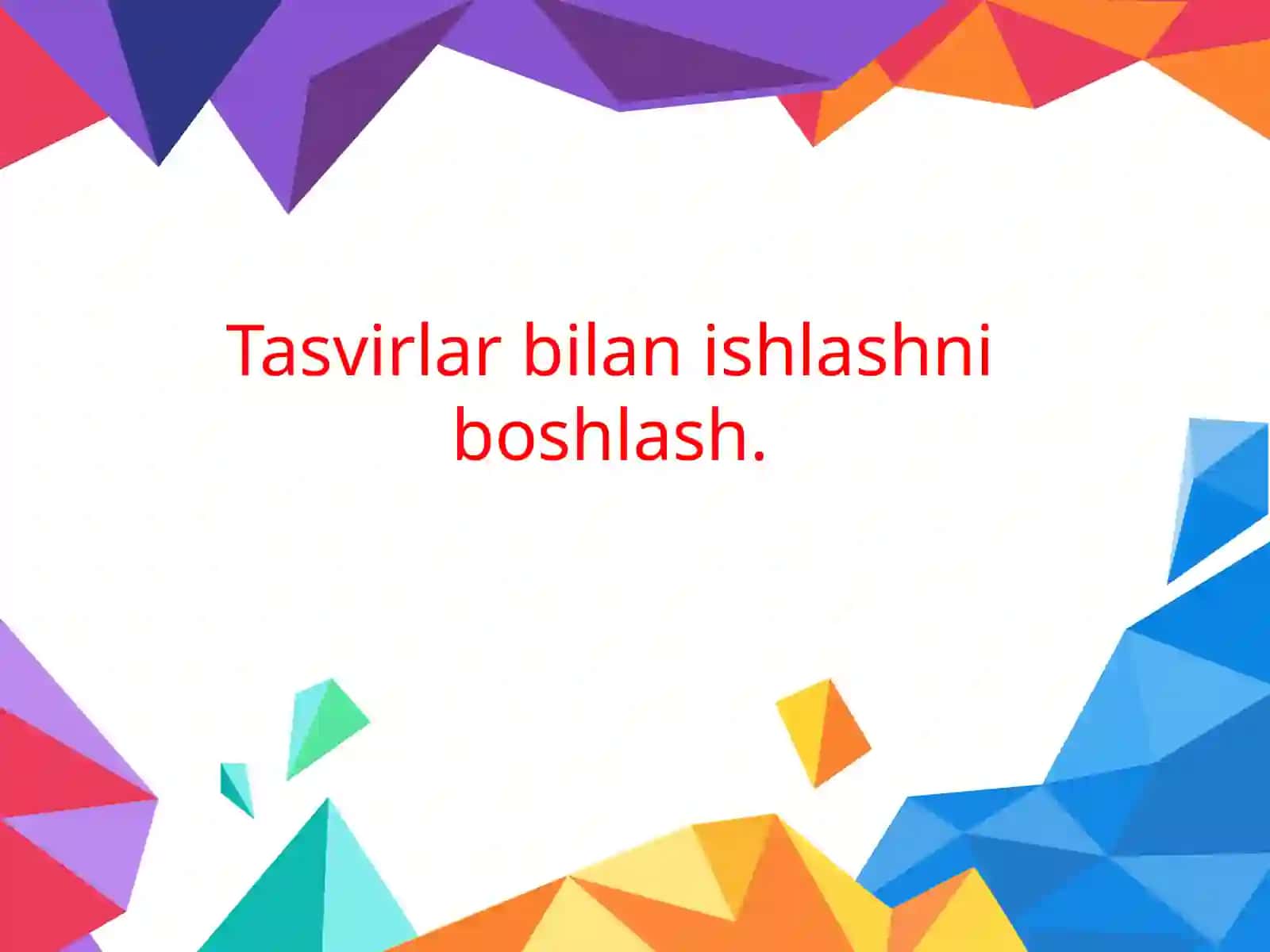 Tasvirlar bilan ishlashni boshlash 2