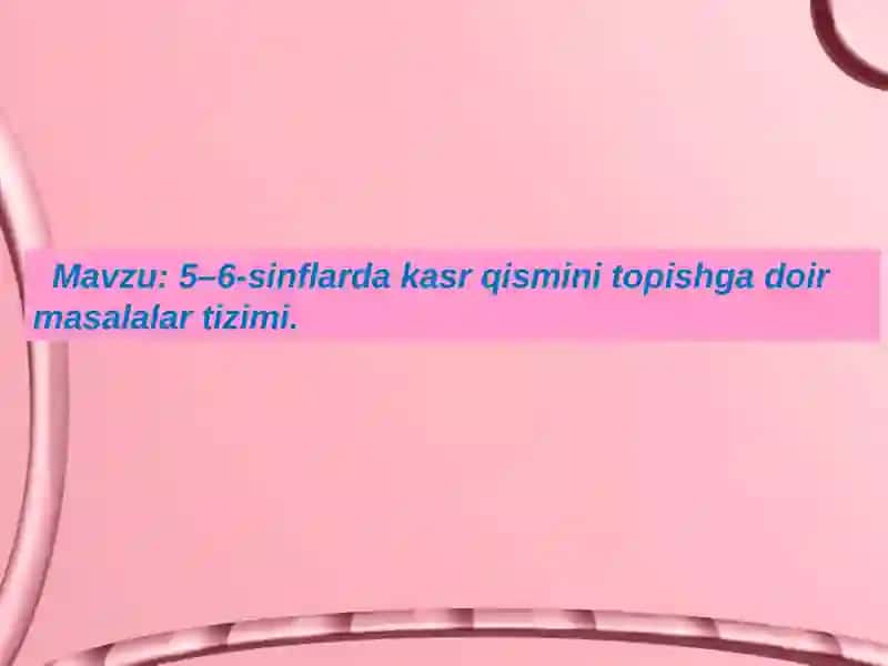 5–6-sinflarda kasr qismini topishga doir masalalar tizimi. 2
