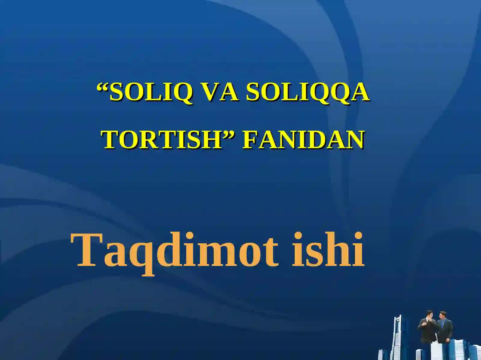 “SOLIQ VA SOLIQQA TORTISH” FANIDAN Taqdimot ishi 2