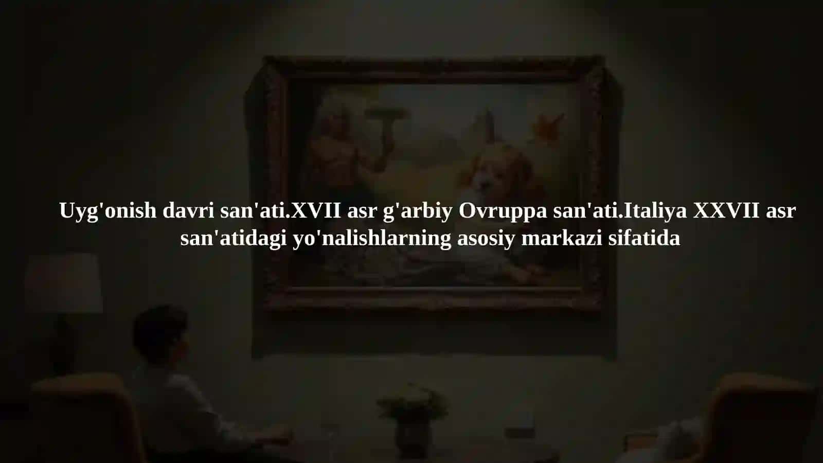 Uyg'onish davri san'ati.XVII asr g'arbiy Ovruppa san'ati 2