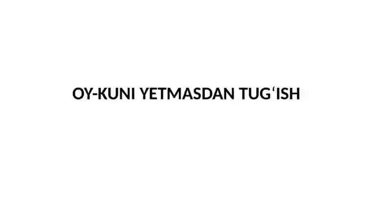 OY-KUNI YETMASDAN TUG‘ISH  MUDDATIDAN O‘TIB KETGAN HOMILADORLIK 2