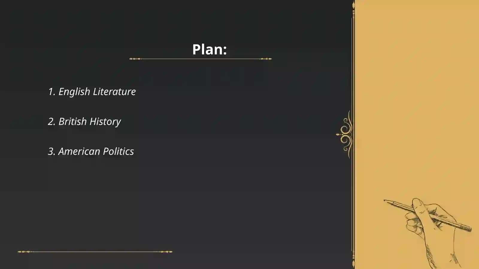 Plan: 1. English Literature 2. British History 3. American Politics 2