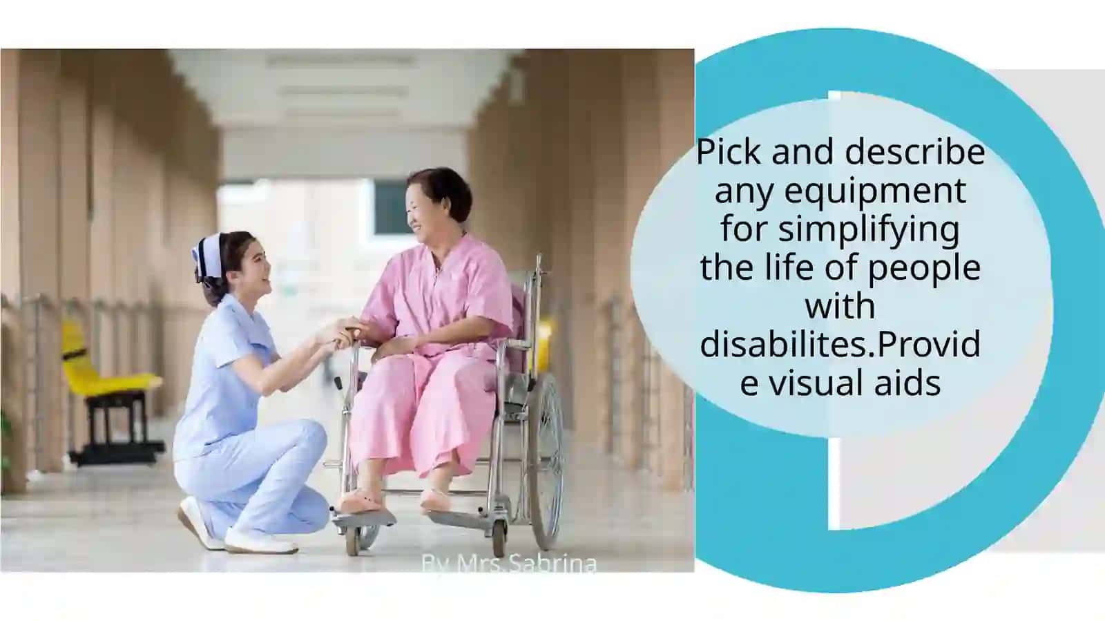 Pick and discribe any equipment for simplifying the life of people with disabilites. Provide visual aids 2