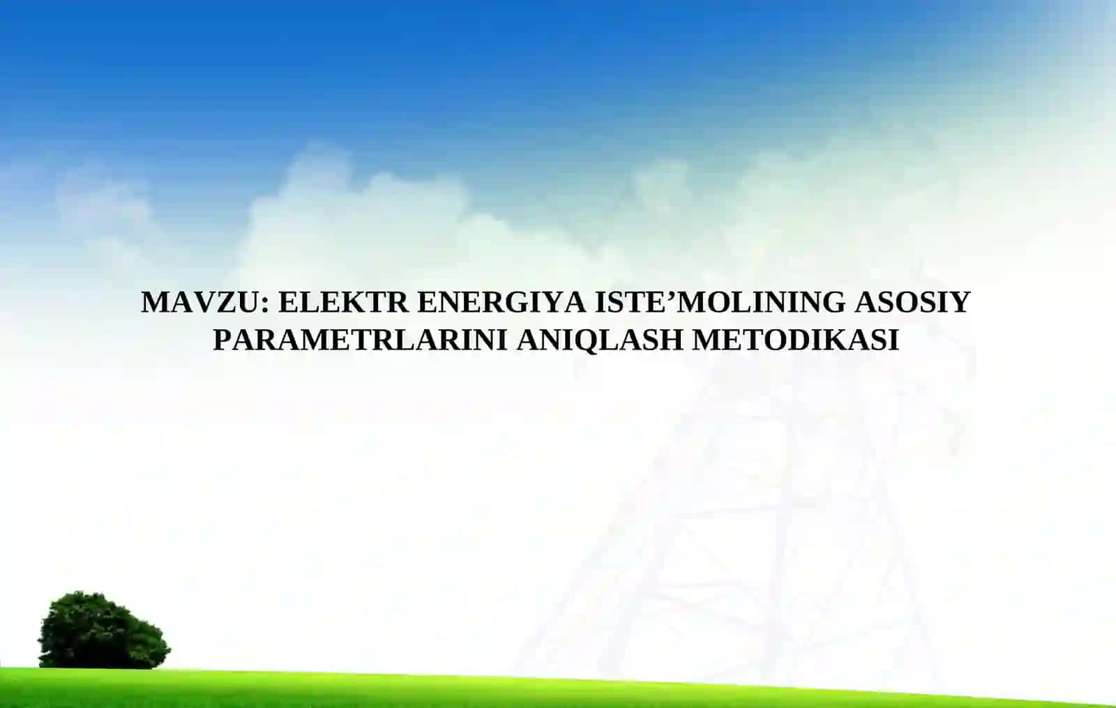 ELEKTR ENERGIYA ISTE’MOLINING ASOSIY PARAMETRLARINI ANIQLASH METODIKASI 2