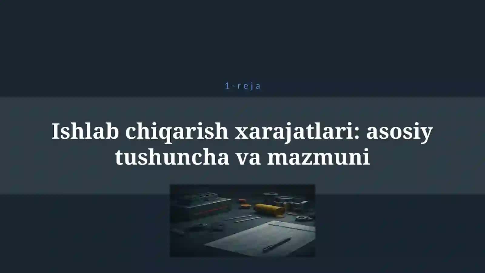 ISHLAB CHIQARISH XARAJATLARINING TUSHUNCHASI VA UNING TARKIBI, TURLARI 4