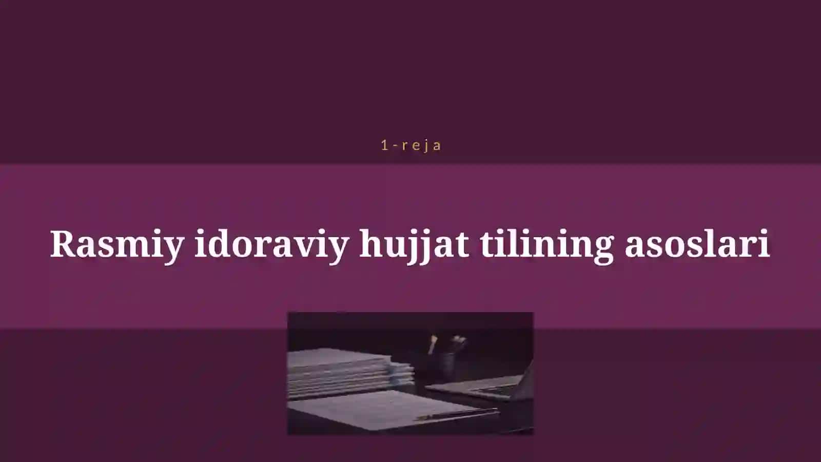 RASMIY IDORAVIY HUJJATLARNING O'ZIGA XOS TIL XUSUSIYATLARI 4
