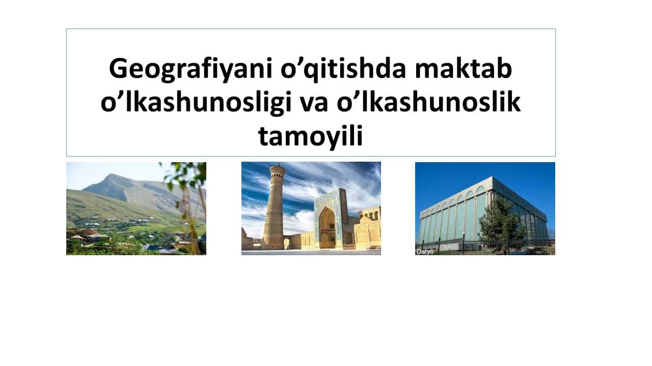 Geografiyani o’qitishda maktab o’lkashunosligi va o’lkashunoslik tamoyili