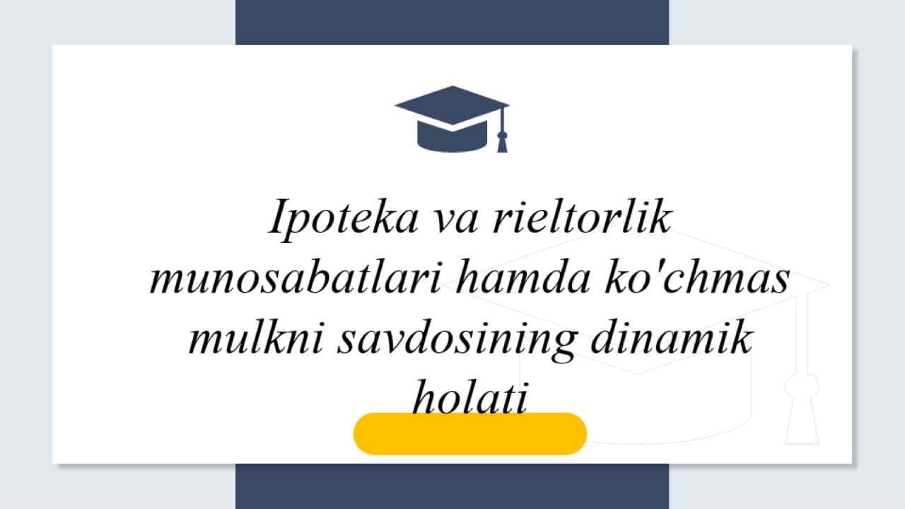 Ipoteka va rieltorlik munosabatlari hamda ko'chmas mulkni savdosining dinamik holati