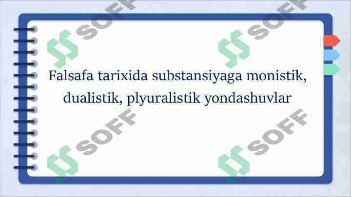 Falsafa tarixida substansiyaga monistik, dualistik, plyuralistik yondashuvlar