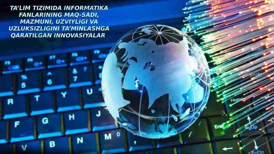 TA’LIM TIZIMIDA INFORMATIKA FANLARINING MAQ-SADI, MAZMUNI, UZVIYLIGI VA UZLUKSIZLIGINI TA’MINLASHGA QARATILGAN INNOVASIYALAR