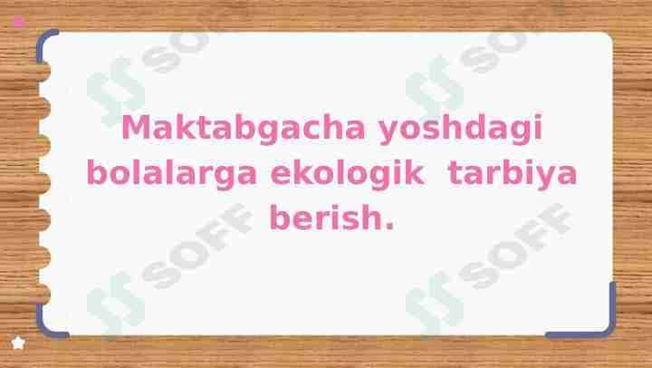 Maktabgacha yoshdagi bolalarga ekologik  tarbiya berish.