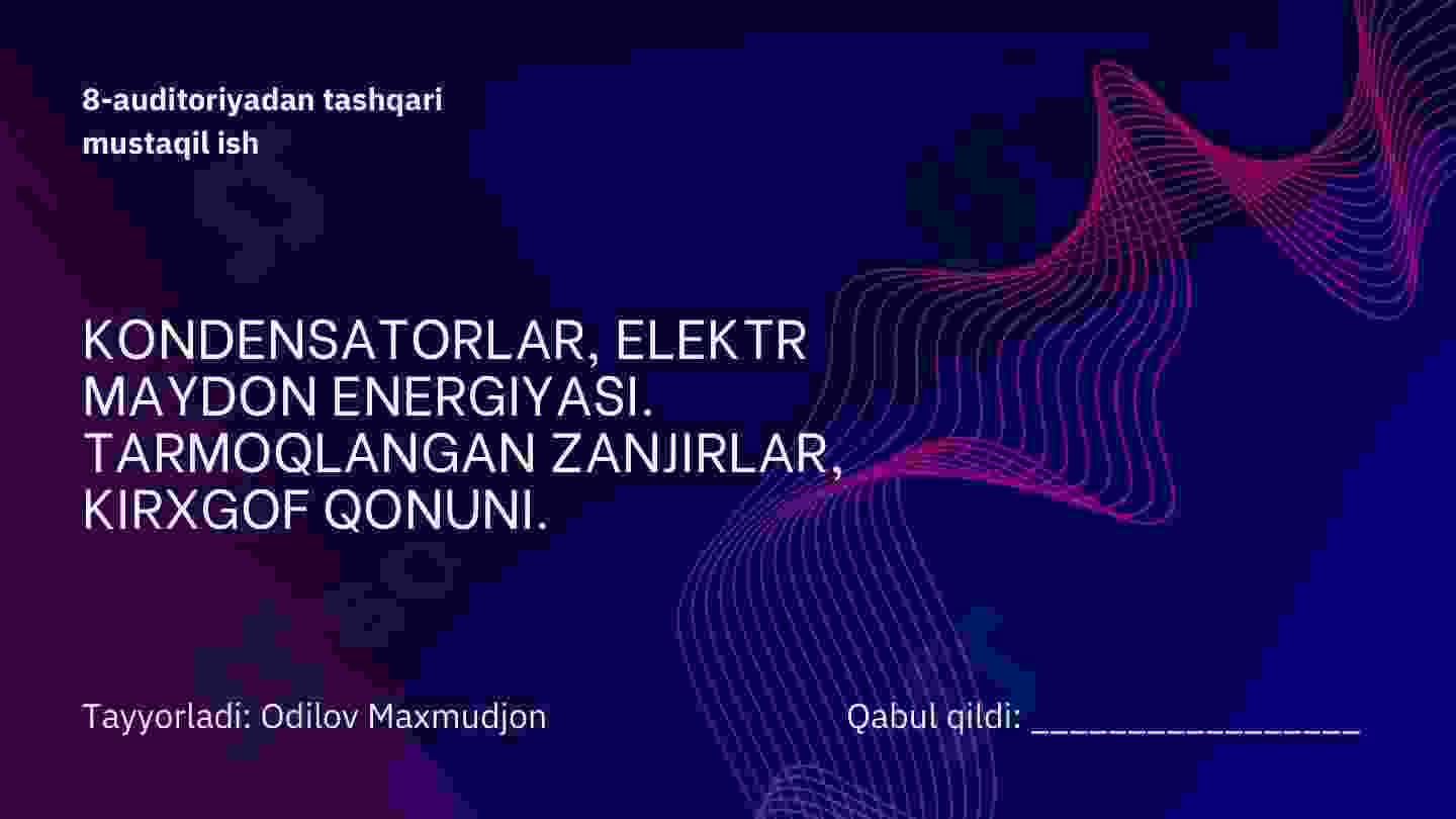 KONDENSATORLAR, ELEKTR MAYDON ENERGIYASI. TARMOQLANGAN ZANJIRLAR, KIRXGOF QONUNI.