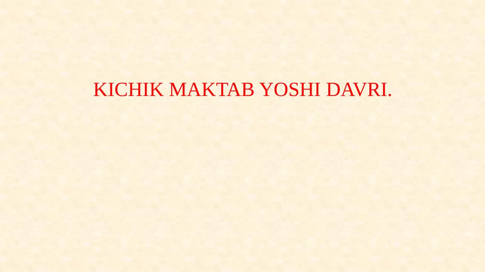 KICHIK MAKTAB YOSHI DAVRI.