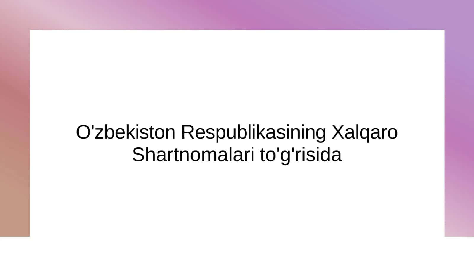 O'zbekiston Respublikasining Xalqaro Shartnomalari to'g'risida