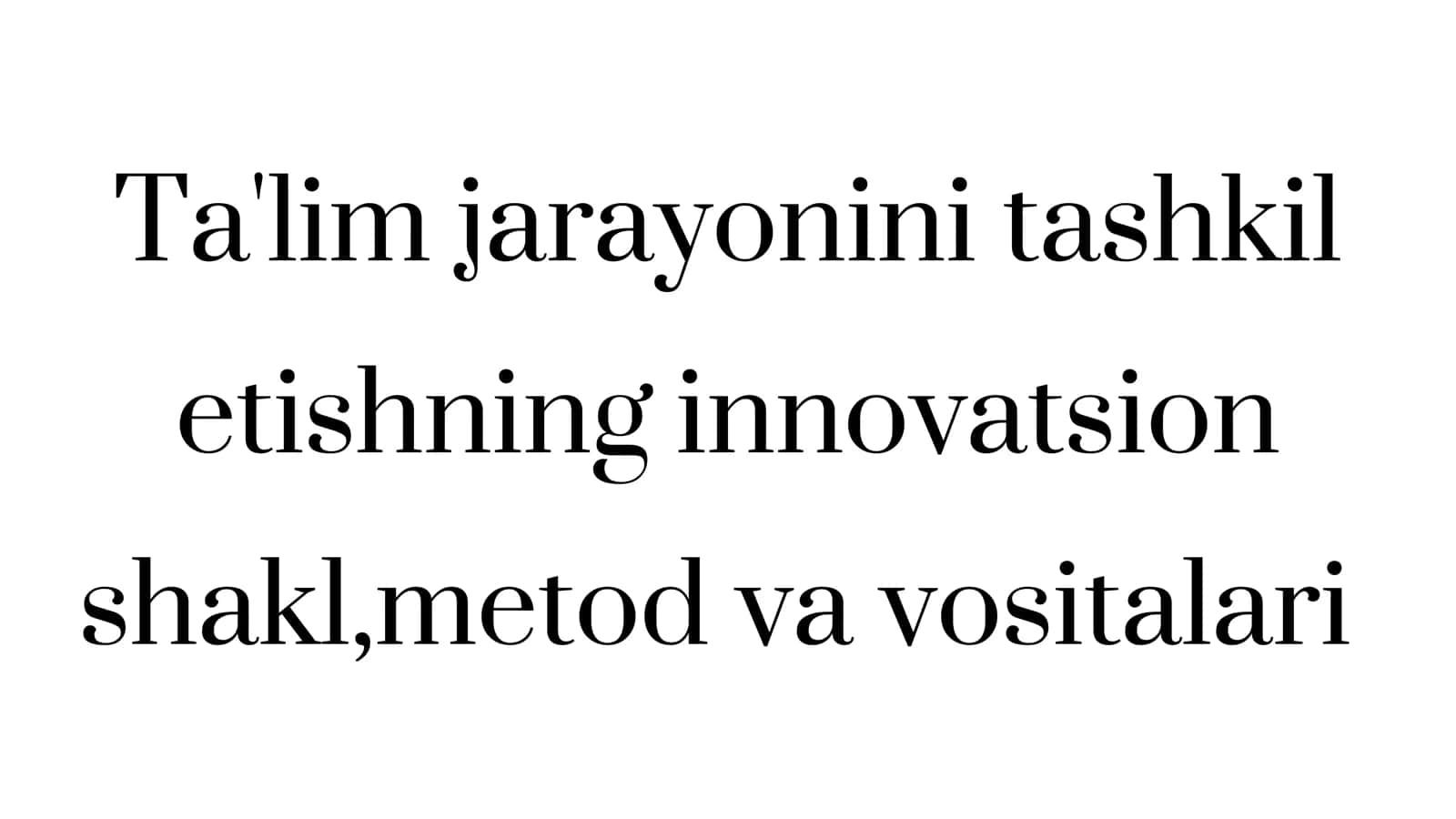 Ta'lim jarayonini Tashkil Etishning Innovatsion Shakl, Metod va Vositalari