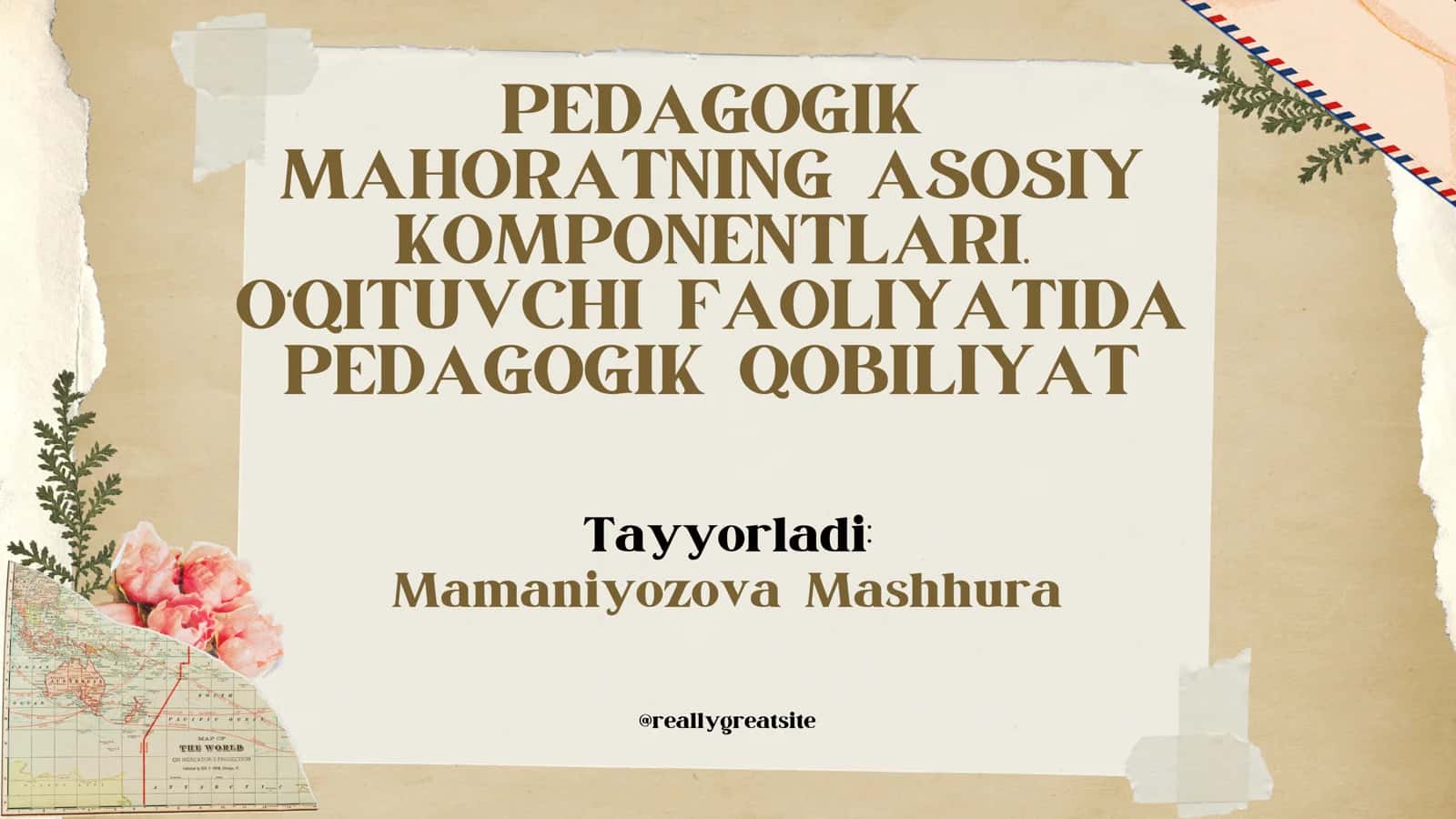 PEDAGOGIK MAHORATNING ASOSIY KOMPONENTLARI. O‘QITUVCHI FAOLIYATIDA PEDAGOGIK QOBILIYAT