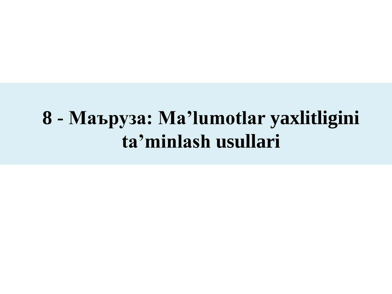 Маъруза: Ma’lumotlar yaxlitligini ta’minlash usullari