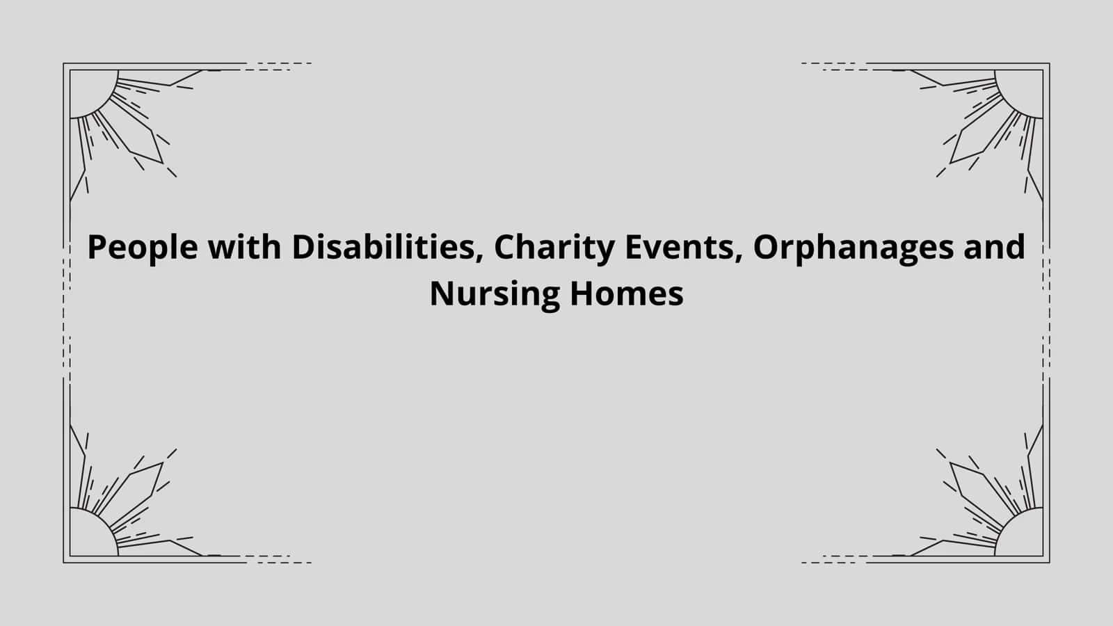 People with Disabilities, Charity Events, Orphanages and Nursing Homes