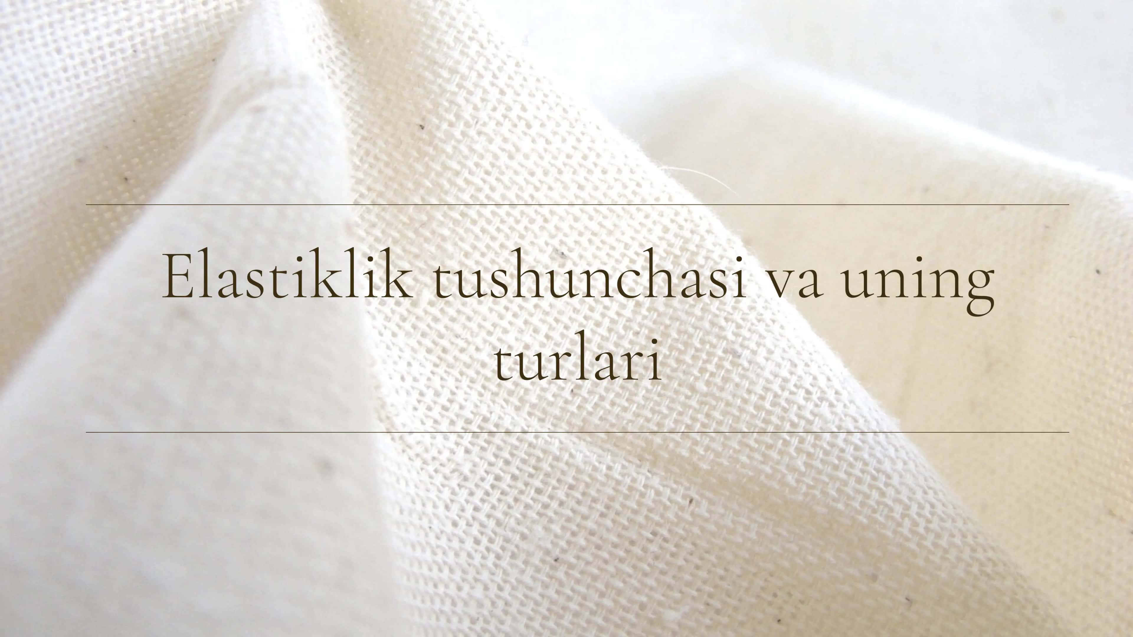 Elastiklik tushunchasi va uning turlari