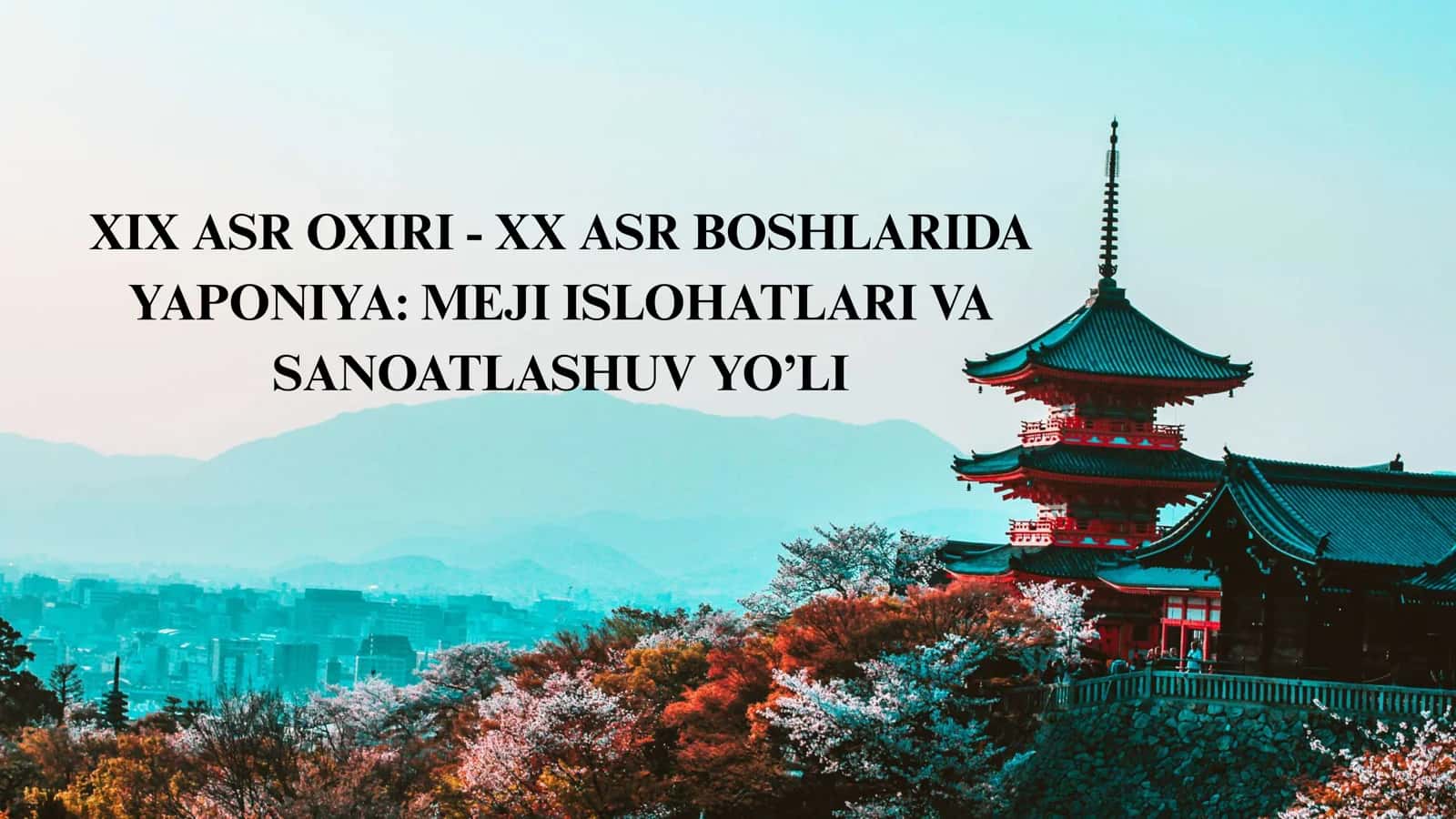 XIX ASR OXIRI - XX ASR BOSHLARIDA YAPONIYA: MEJI ISLOHATLARI VA SANOATLASHUV YO’LI