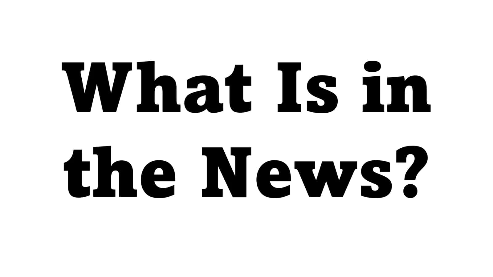 What Is in the News?