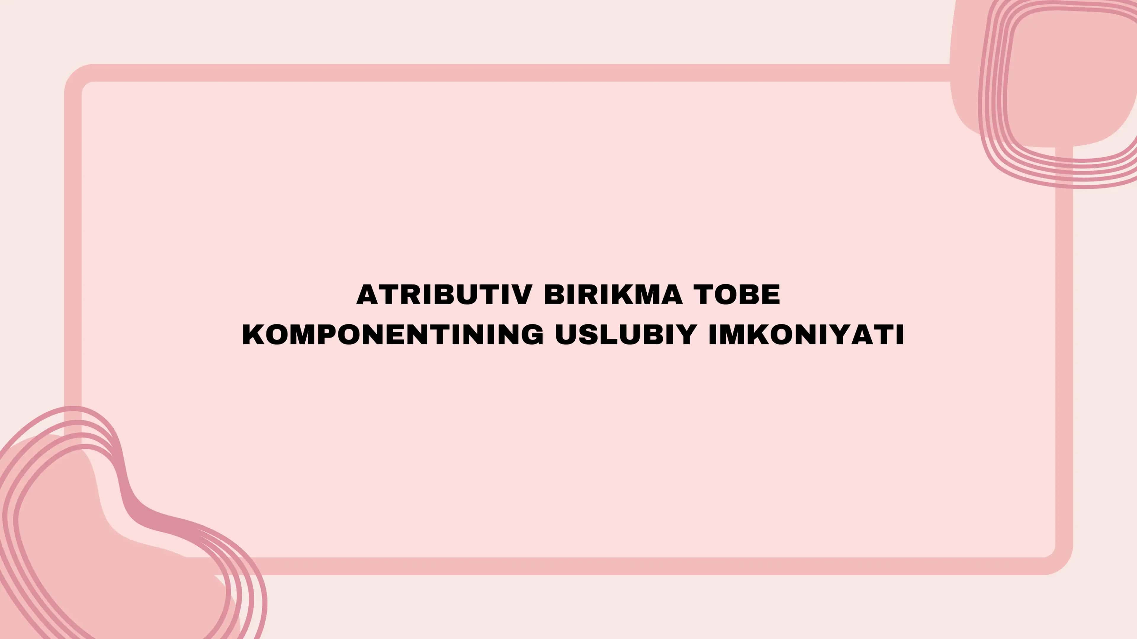 ATRIBUTIV BIRIKMA TOBE KOMPONENTINING USLUBIY IMKONIYATI