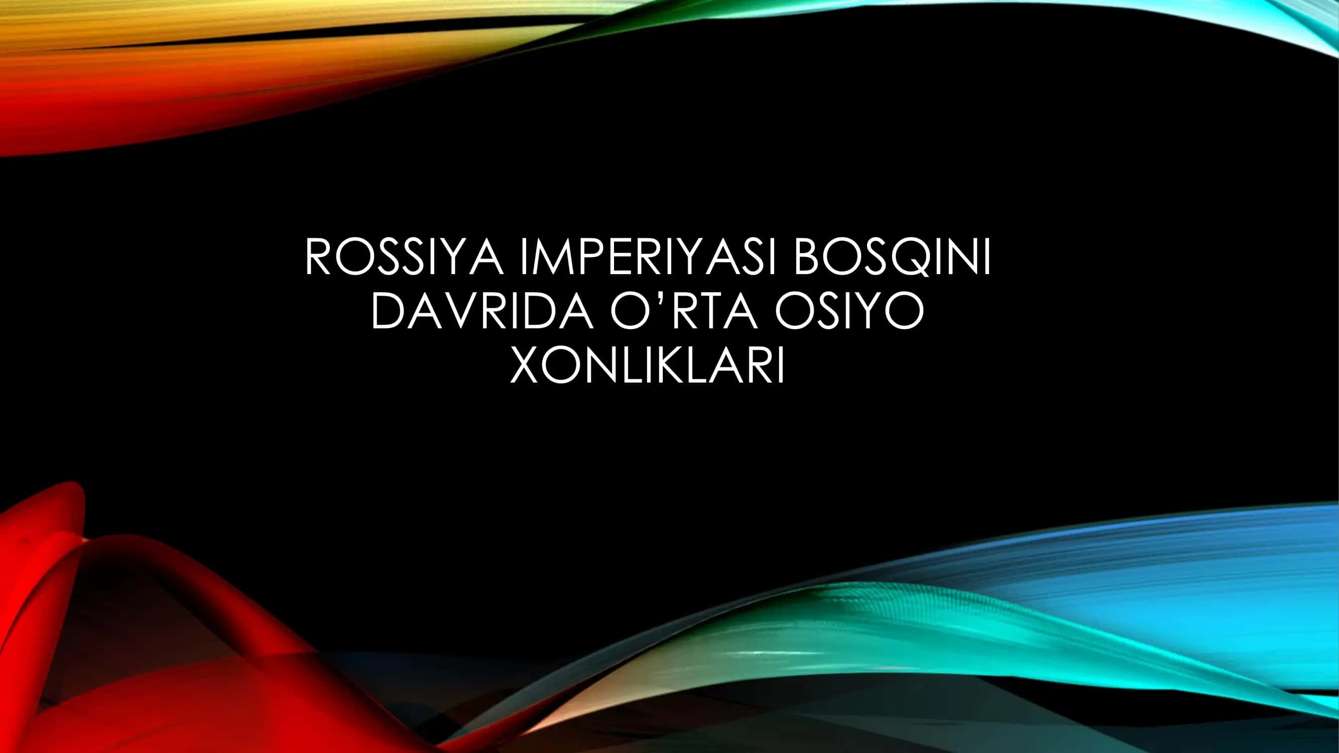 ROSSIYA IMPERIYASI BOSQINI DAVRIDA O’RTA OSIYO XONLIKLARI