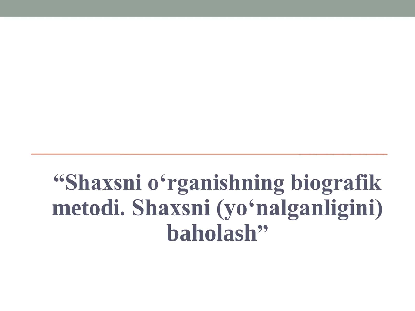 Shaxsni o‘rganishning biografik metodi. Shaxsni (yo‘nalganligini) baholash