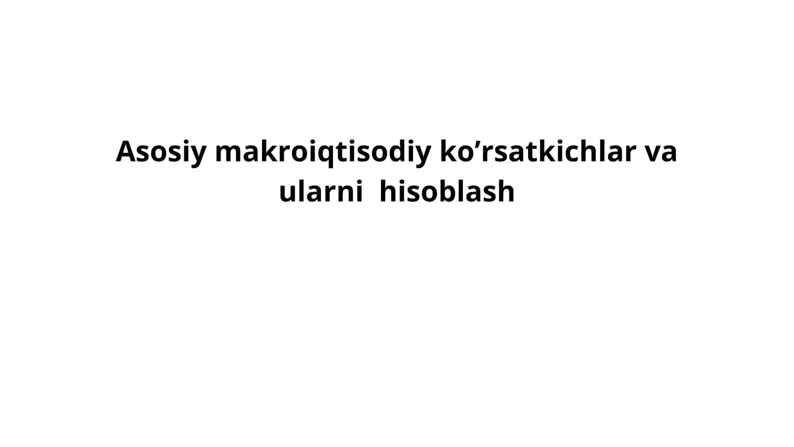 Asosiy makroiqtisodiy ko’rsatkichlar va ularni hisoblash