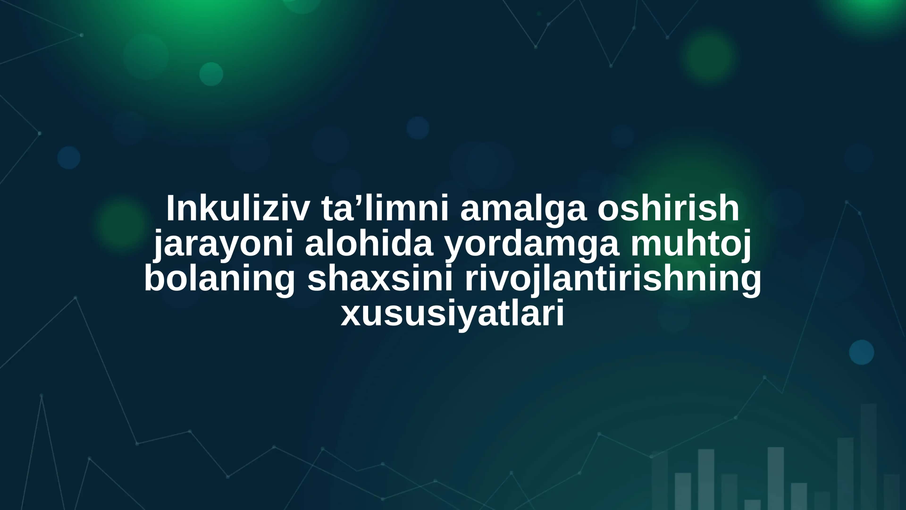 Inkuliziv taʼlimni amalga oshirish jarayoni alohida yordamga muhtoj bolaning shaxsini rivojlantirishning xususiyatlari