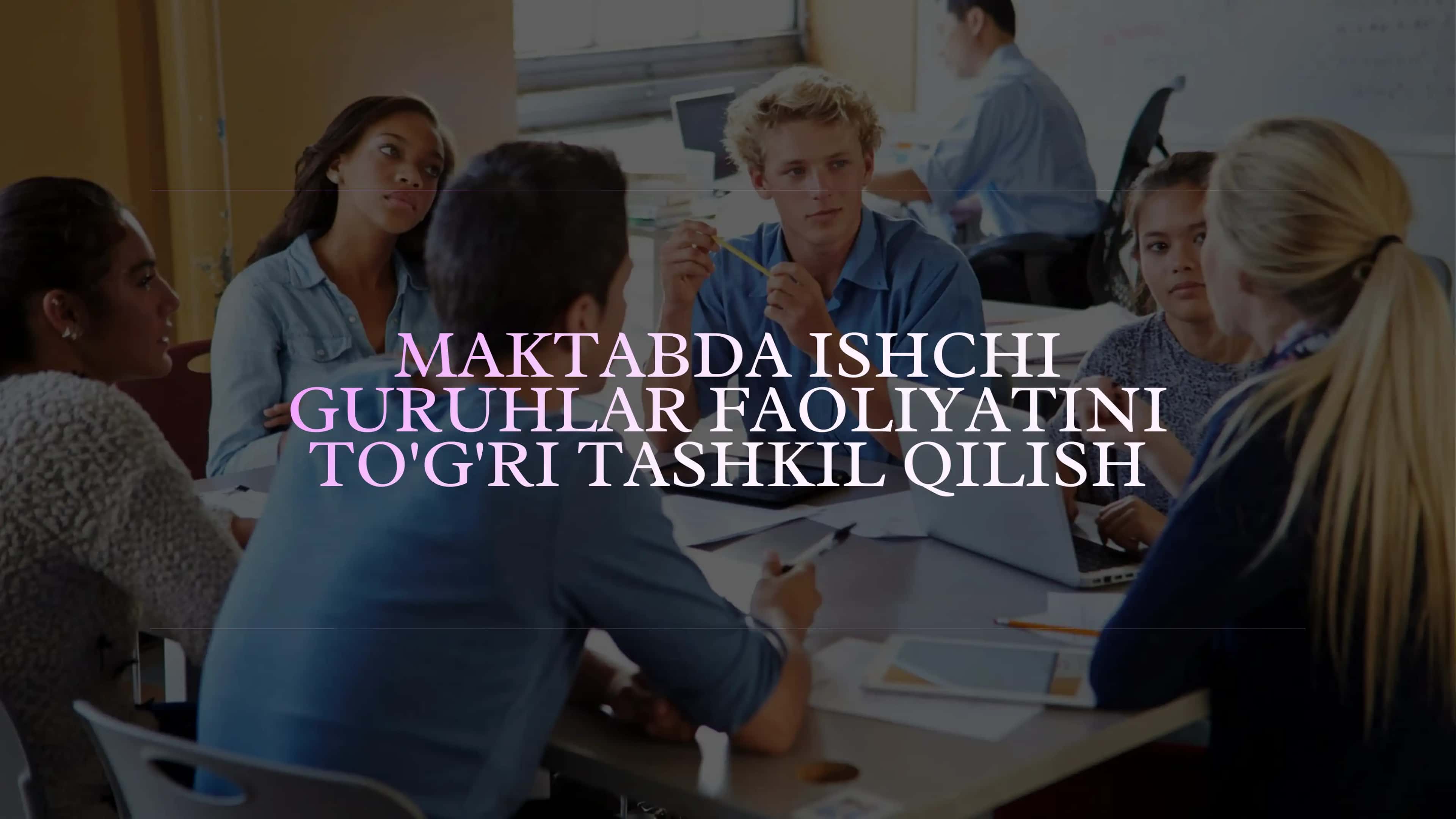 MAKTABDA ISHCHI guruhlar faoliyatini tashkil etish