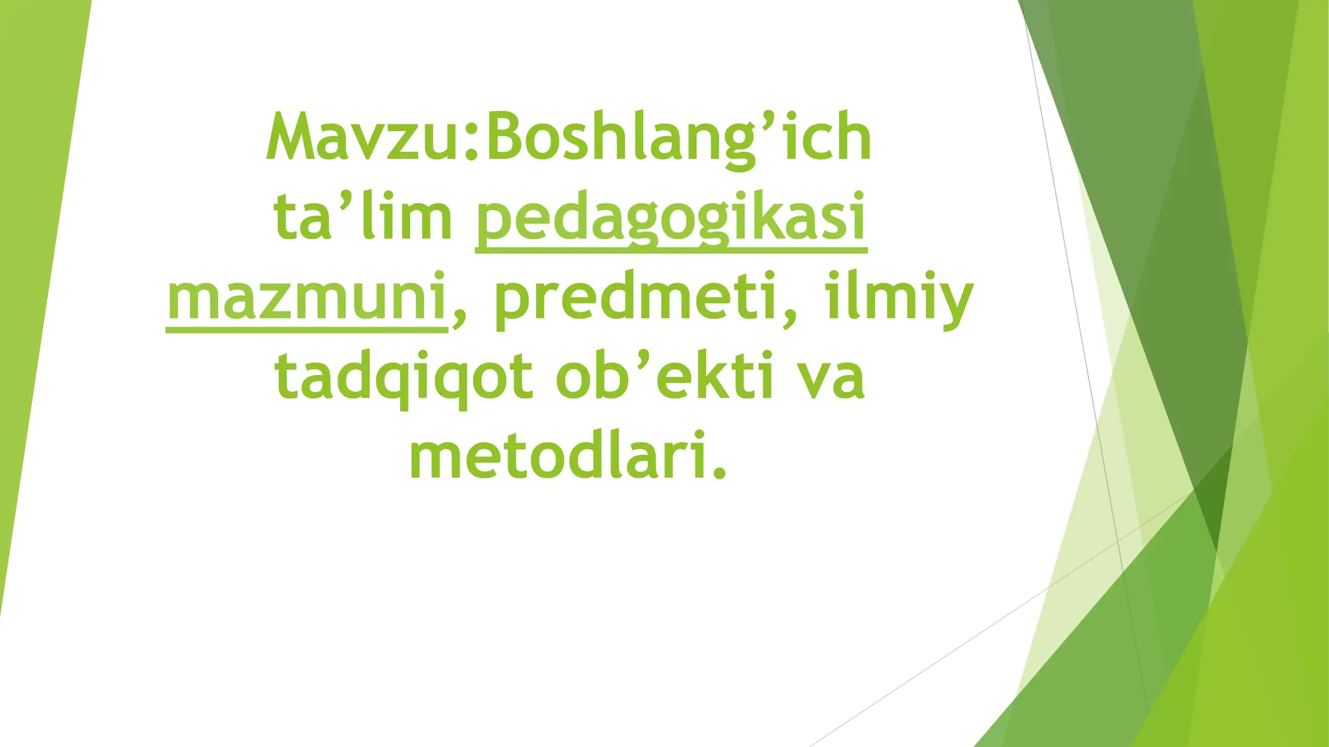 Boshlang’ich ta’lim pedagogikasi mazmuni, predmeti, ilmiy tadqiqot ob’yekti va metodlari