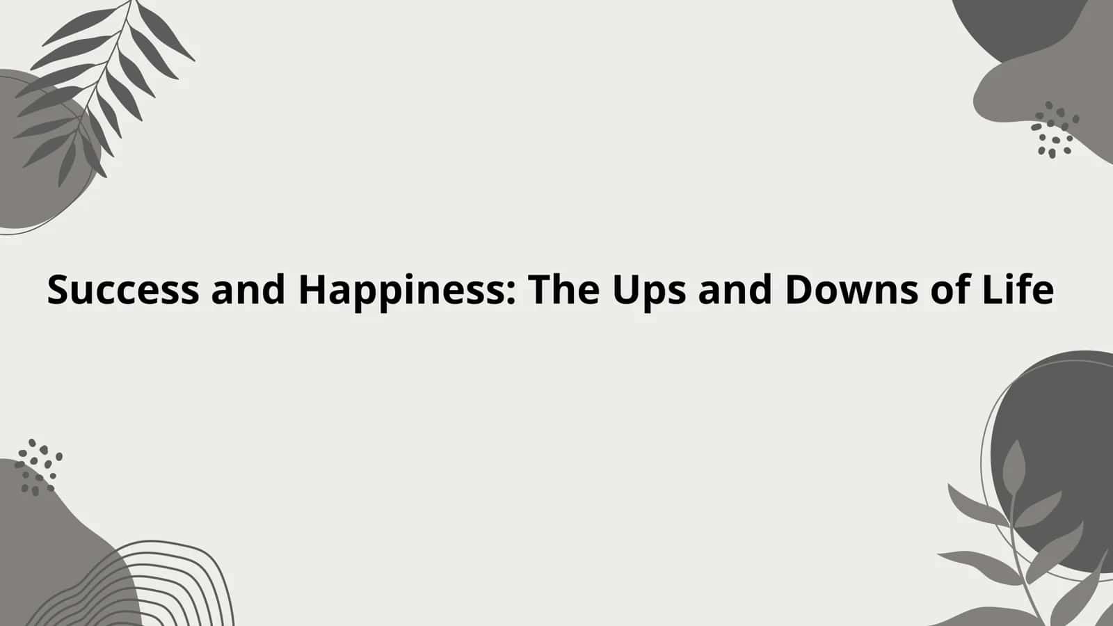 Success and Happiness: The Ups and Downs of Life